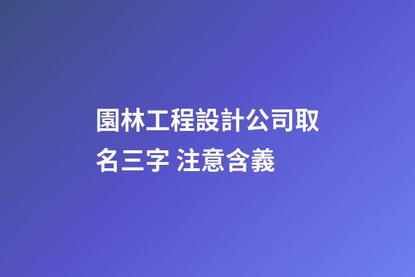 園林工程設計公司取名三字 注意含義-第1張-公司起名-玄機派